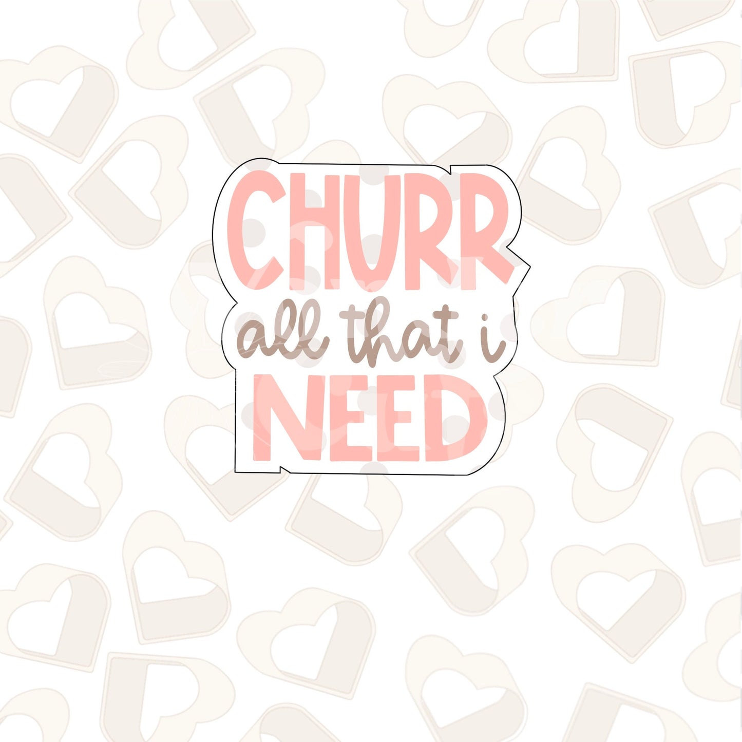 Churr All That I Need Plaque Cookie Cutter