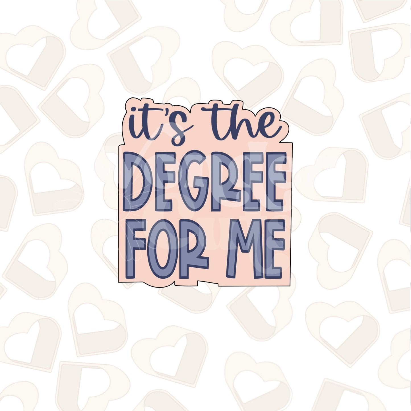 It's The Degree For Me Cookie Cutter