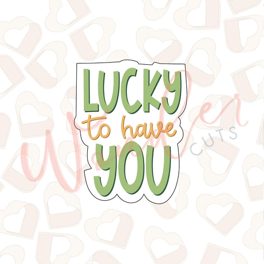 Lucky To Have You Cookie Cutter
