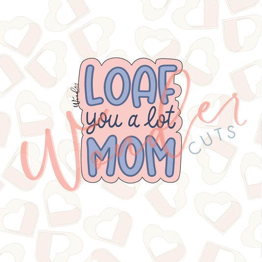 Loaf You a Lot Mom Cookie Cutter